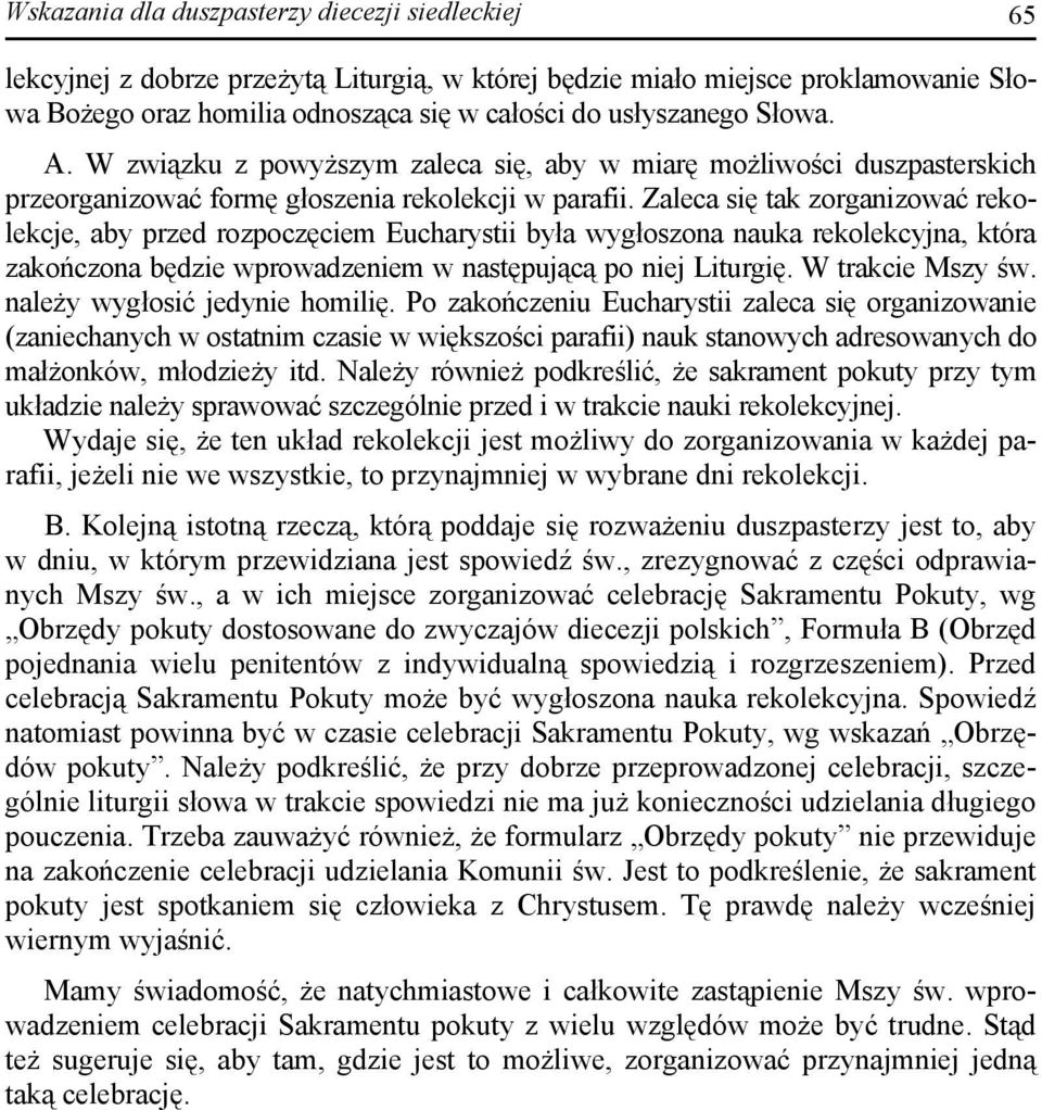 Zaleca się tak zorganizować rekolekcje, aby przed rozpoczęciem Eucharystii była wygłoszona nauka rekolekcyjna, która zakończona będzie wprowadzeniem w następującą po niej Liturgię. W trakcie Mszy św.