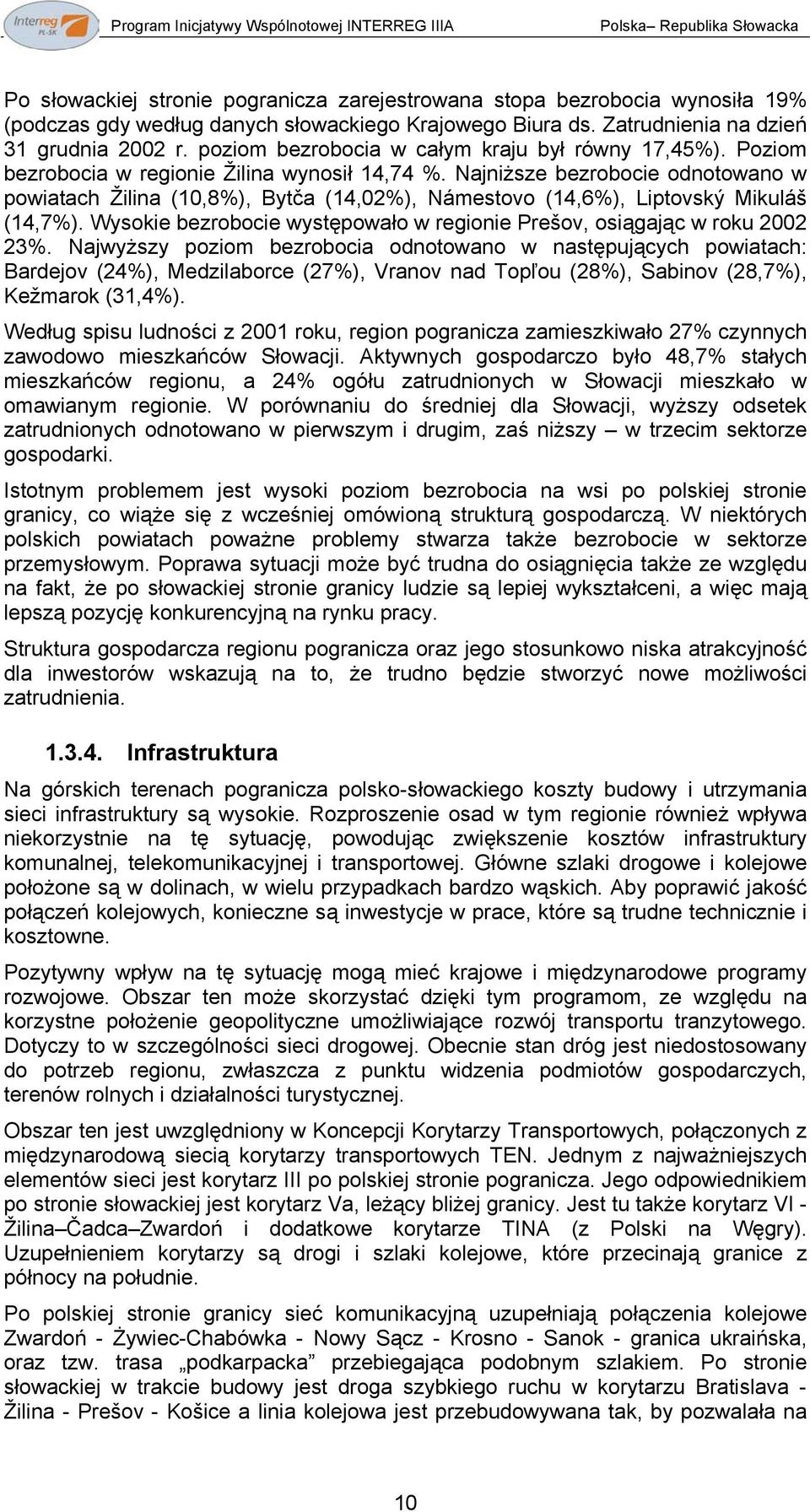 Najniższe bezrobocie odnotowano w powiatach Žilina (10,8%), Bytča (14,02%), Námestovo (14,6%), Liptovský Mikuláš (14,7%). Wysokie bezrobocie występowało w regionie Prešov, osiągając w roku 2002 23%.