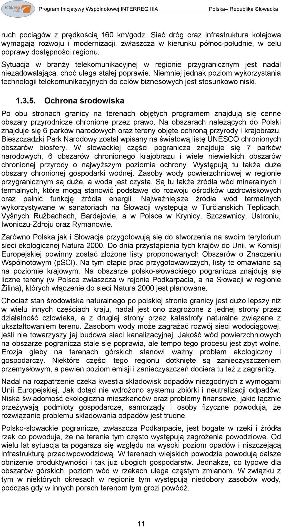 Sytuacja w branży telekomunikacyjnej w regionie przygranicznym jest nadal niezadowalająca, choć ulega stałej poprawie.