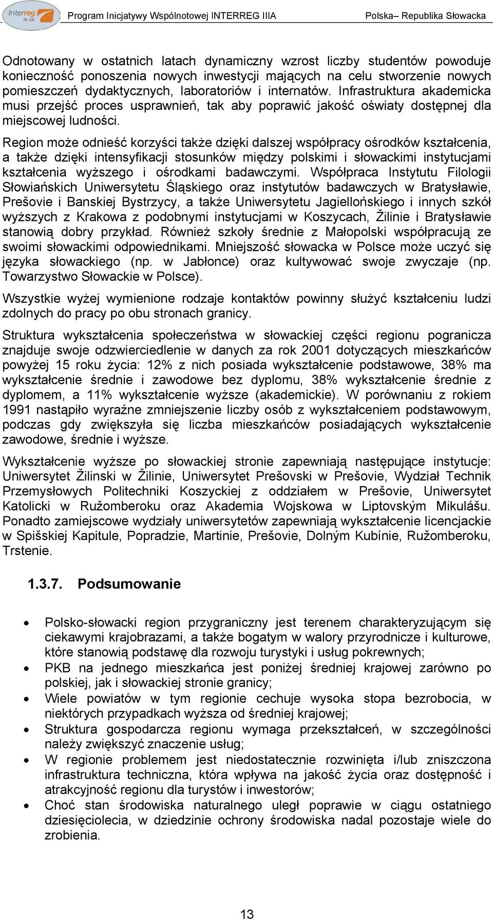 Infrastruktura akademicka musi przejść proces usprawnień, tak aby poprawić jakość oświaty dostępnej dla miejscowej ludności.