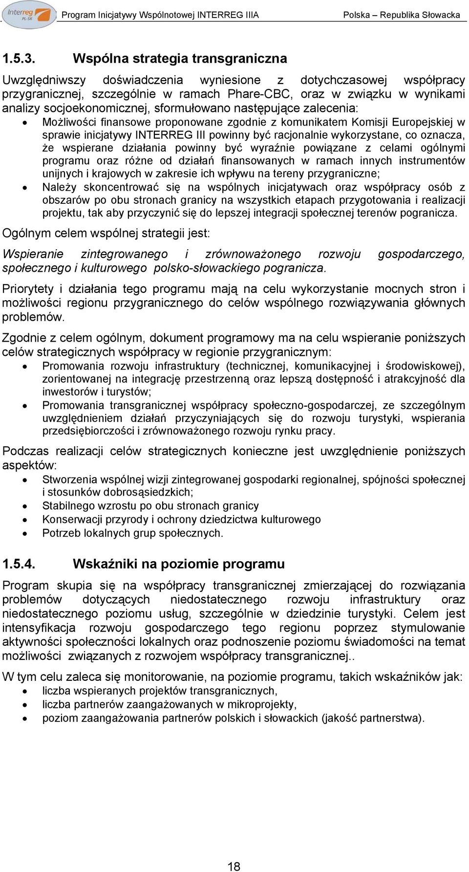 socjoekonomicznej, sformułowano następujące zalecenia: Możliwości finansowe proponowane zgodnie z komunikatem Komisji Europejskiej w sprawie inicjatywy INTERREG III powinny być racjonalnie