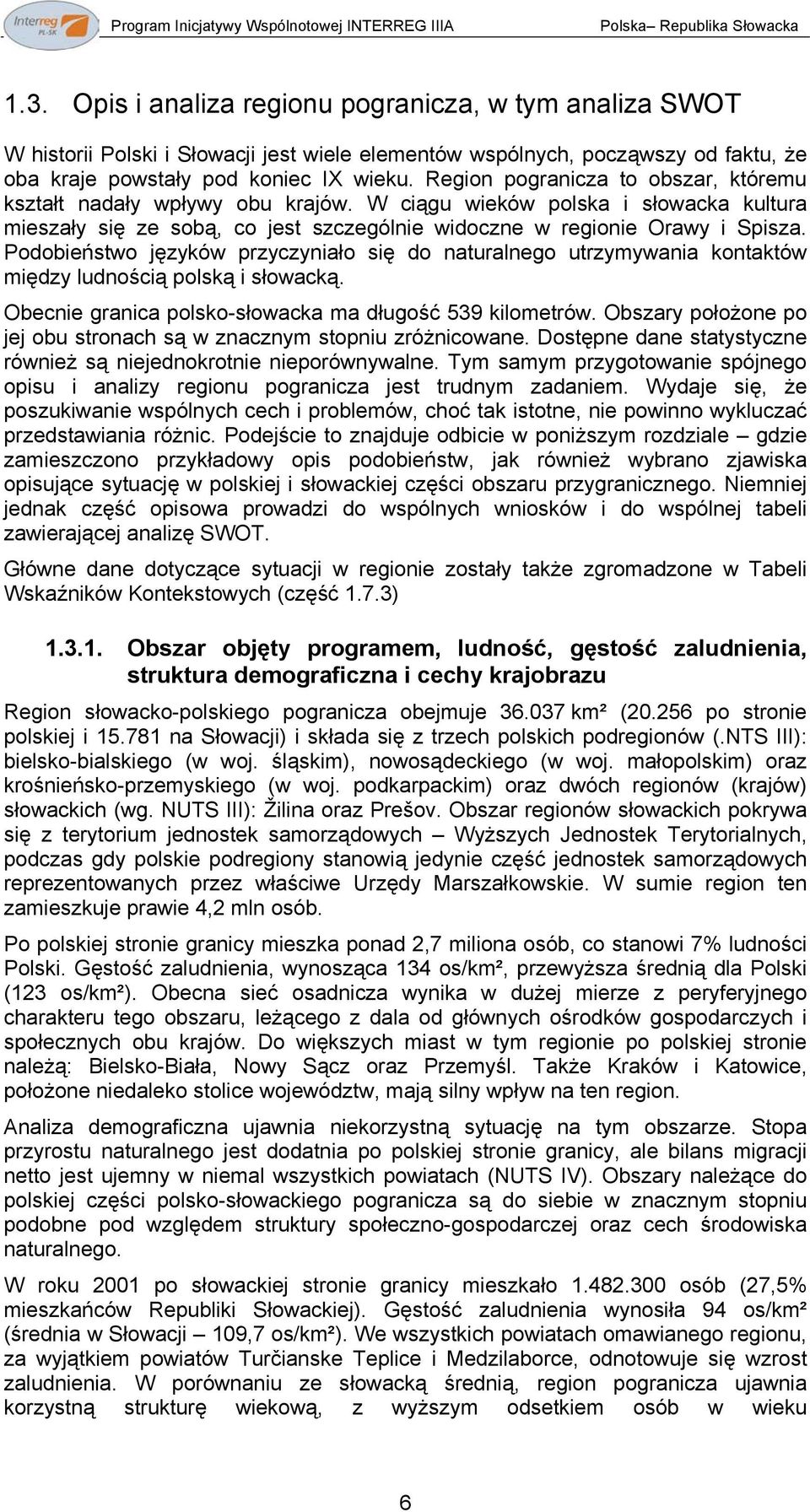 Region pogranicza to obszar, któremu kształt nadały wpływy obu krajów. W ciągu wieków polska i słowacka kultura mieszały się ze sobą, co jest szczególnie widoczne w regionie Orawy i Spisza.