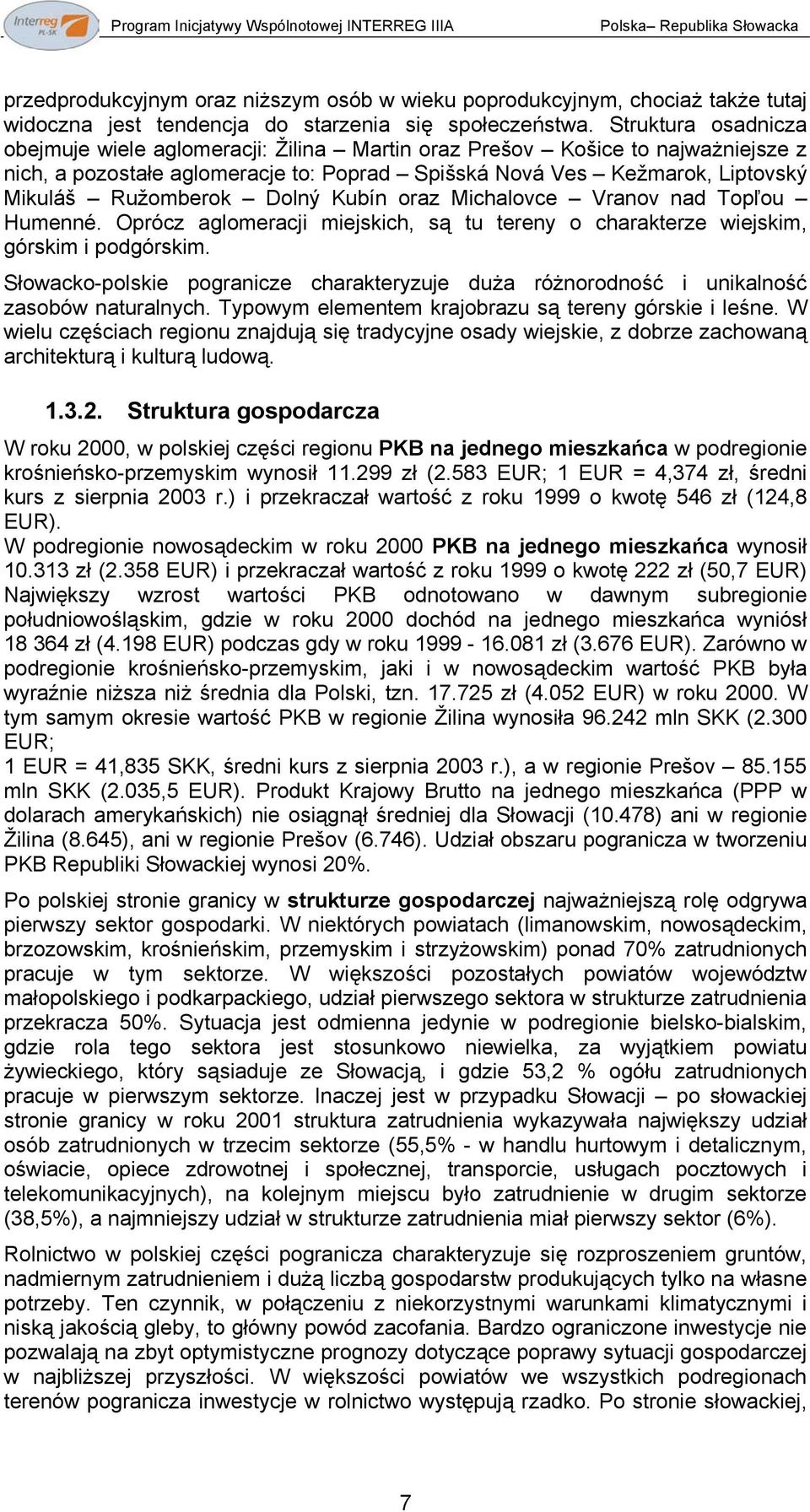 Struktura osadnicza obejmuje wiele aglomeracji: Žilina Martin oraz Prešov Košice to najważniejsze z nich, a pozostałe aglomeracje to: Poprad Spišská Nová Ves Kežmarok, Liptovský Mikuláš Ružomberok