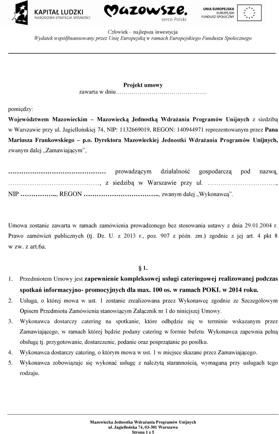 .., NIP.., REGON.., zwanym dalej Wykonawcą. Umowa zostanie zawarta w ramach zamówienia prowadzonego bez stosowania ustawy z dnia 29.01.2004 r. Prawo zamówień publicznych (tj. Dz. U. z 2013 r., poz.