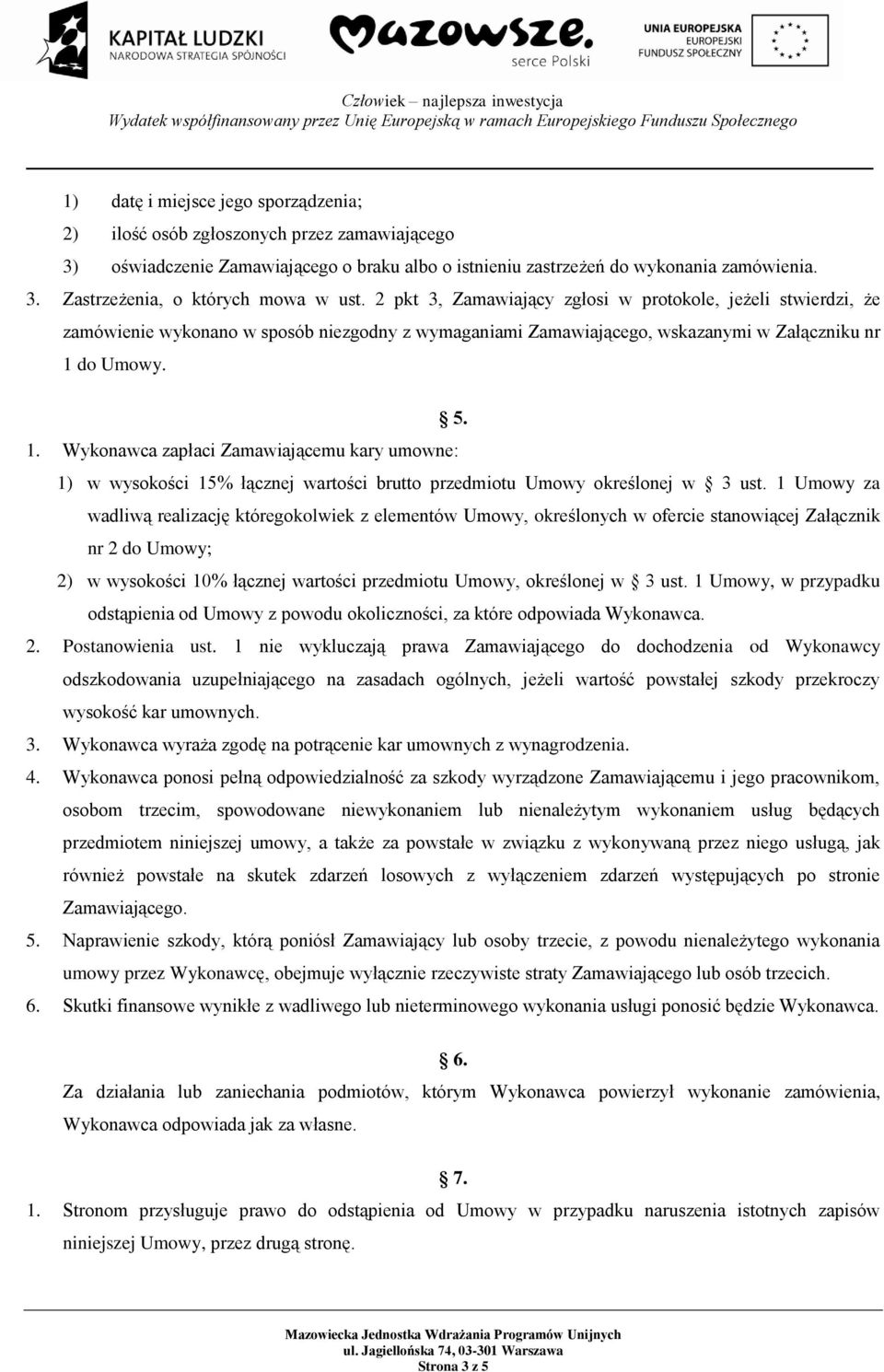 do Umowy. 5. 1. Wykonawca zapłaci Zamawiającemu kary umowne: 1) w wysokości 15% łącznej wartości brutto przedmiotu Umowy określonej w 3 ust.