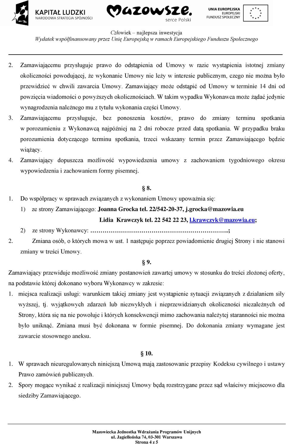 W takim wypadku Wykonawca może żądać jedynie wynagrodzenia należnego mu z tytułu wykonania części Umowy. 3.