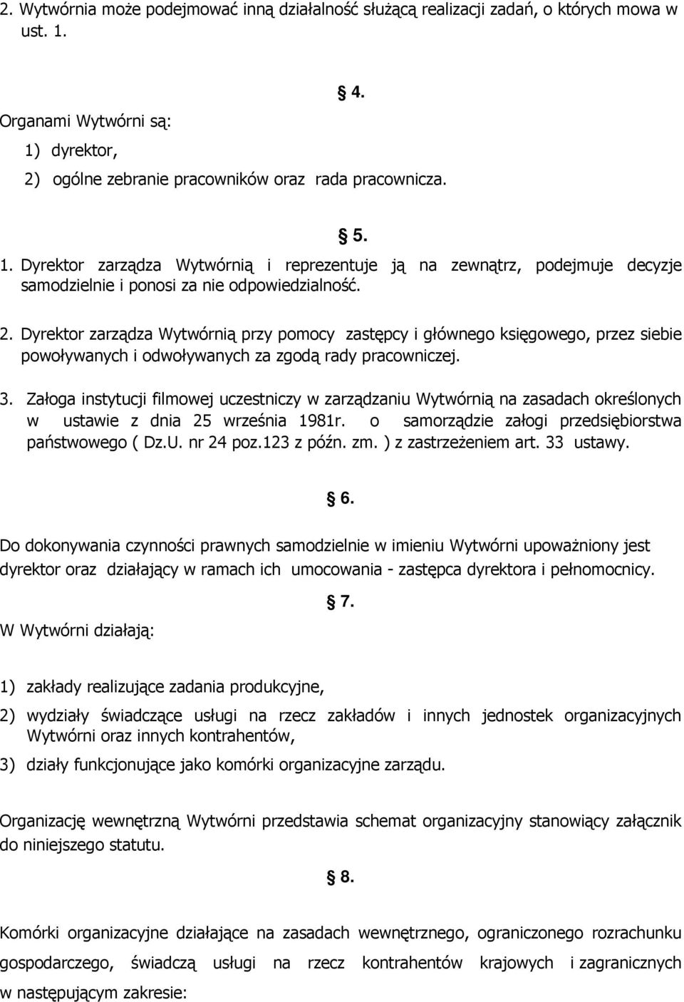 2. Dyrektor zarządza Wytwórnią przy pomocy zastępcy i głównego księgowego, przez siebie powoływanych i odwoływanych za zgodą rady pracowniczej. 3.