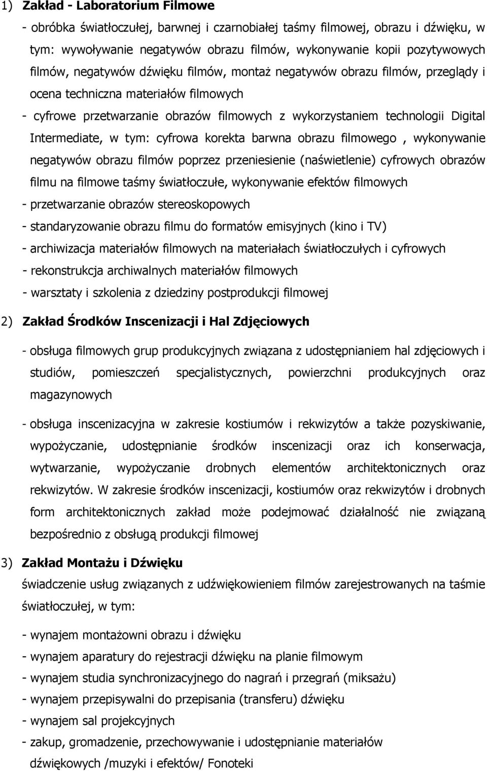 Intermediate, w tym: cyfrowa korekta barwna obrazu filmowego, wykonywanie negatywów obrazu filmów poprzez przeniesienie (naświetlenie) cyfrowych obrazów filmu na filmowe taśmy światłoczułe,