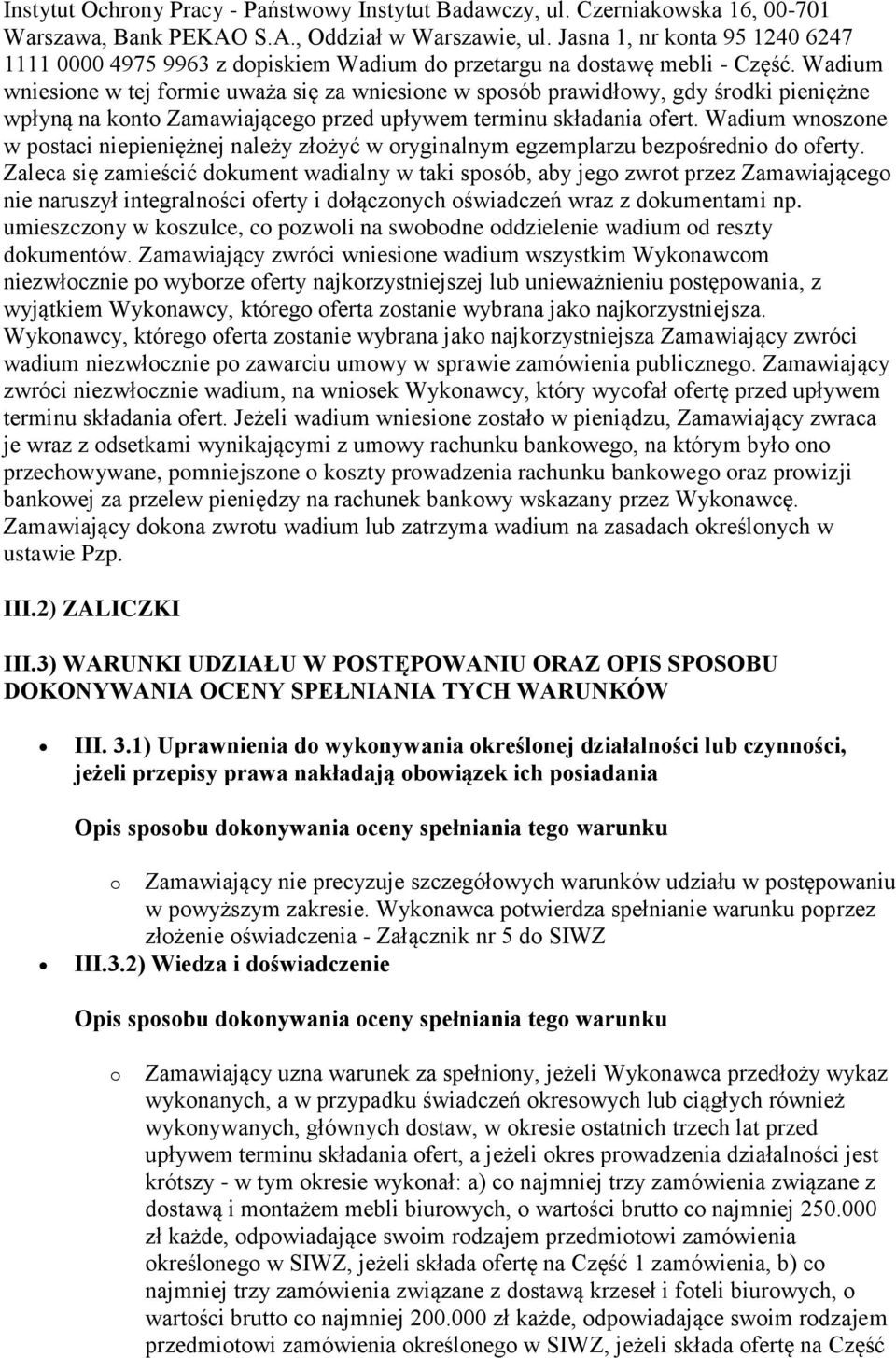 Wadium wniesione w tej formie uważa się za wniesione w sposób prawidłowy, gdy środki pieniężne wpłyną na konto Zamawiającego przed upływem terminu składania ofert.