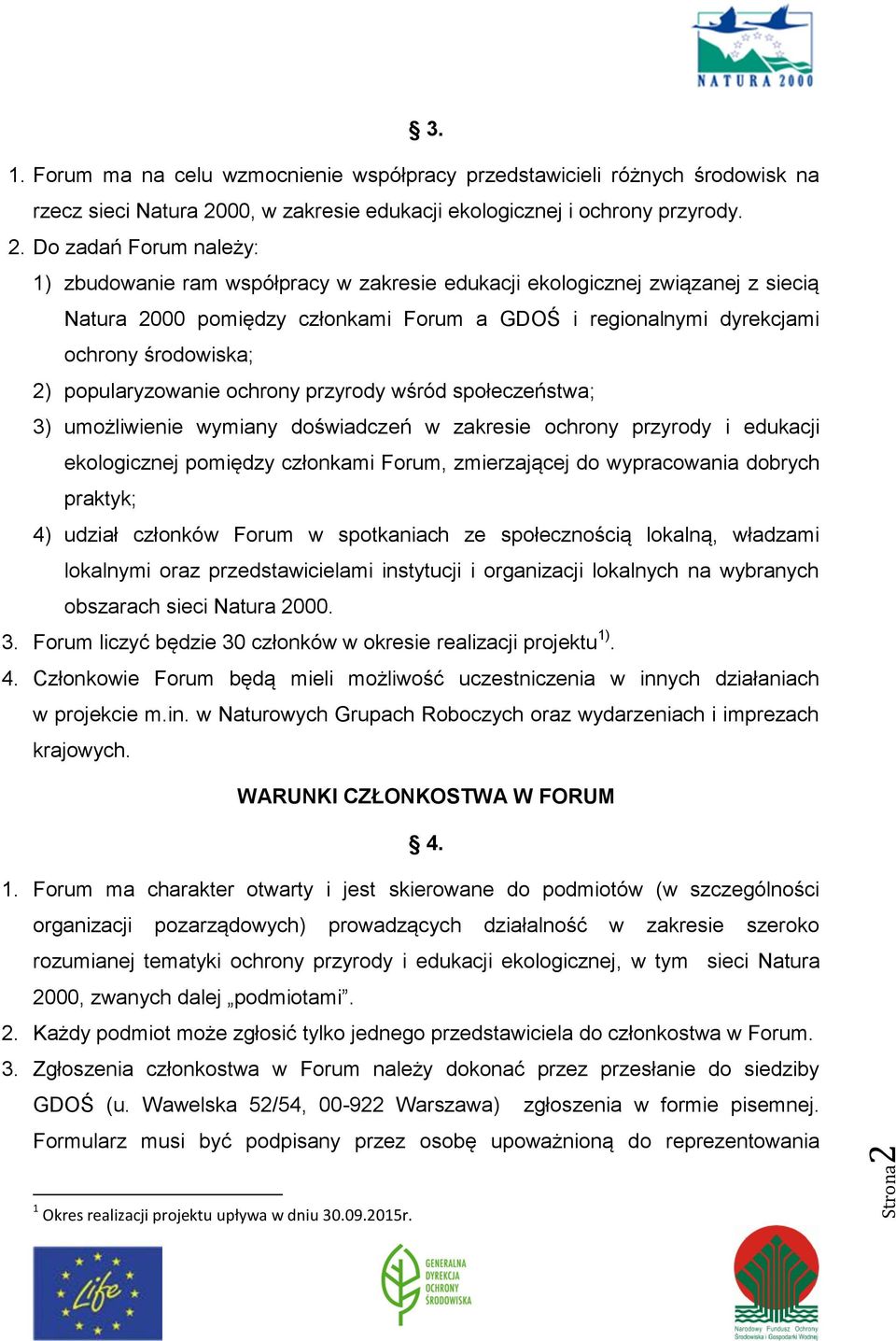 Do zadań Forum należy: 1) zbudowanie ram współpracy w zakresie edukacji ekologicznej związanej z siecią Natura 2000 pomiędzy członkami Forum a GDOŚ i regionalnymi dyrekcjami ochrony środowiska; 2)