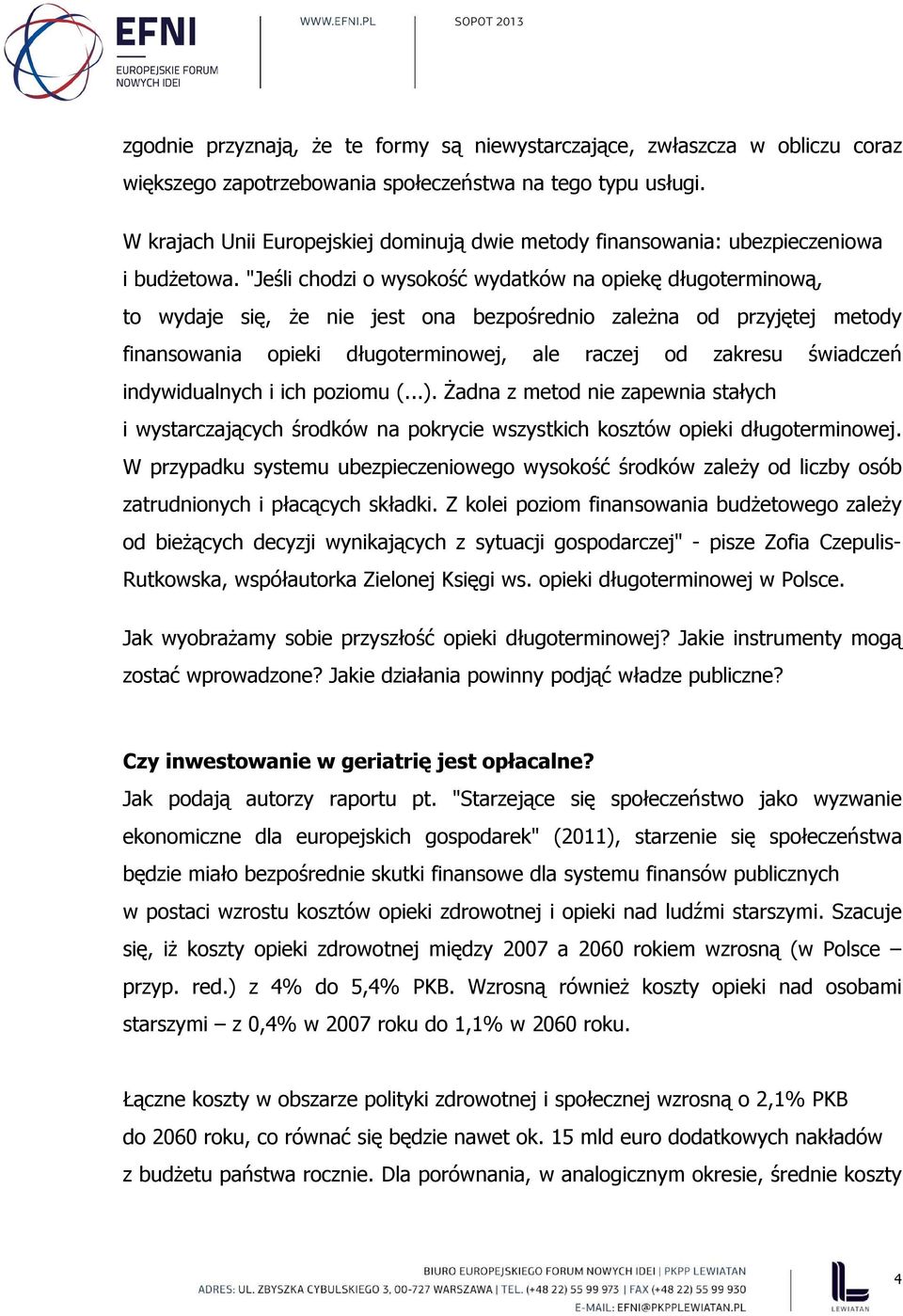 "Jeśli chodzi o wysokość wydatków na opiekę długoterminową, to wydaje się, że nie jest ona bezpośrednio zależna od przyjętej metody finansowania opieki długoterminowej, ale raczej od zakresu