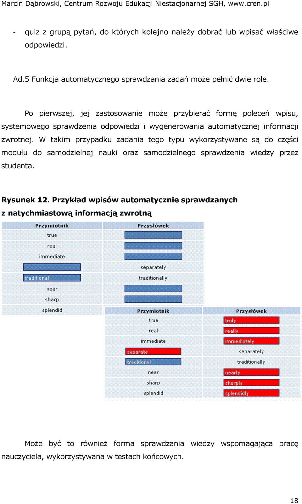 W takim przypadku zadania tego typu wykorzystywane są do części modułu do samodzielnej nauki oraz samodzielnego sprawdzenia wiedzy przez studenta. Rysunek 12.