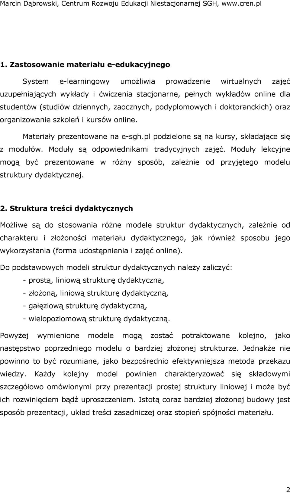 Moduły są odpowiednikami tradycyjnych zajęć. Moduły lekcyjne mogą być prezentowane w różny sposób, zależnie od przyjętego modelu struktury dydaktycznej. 2.