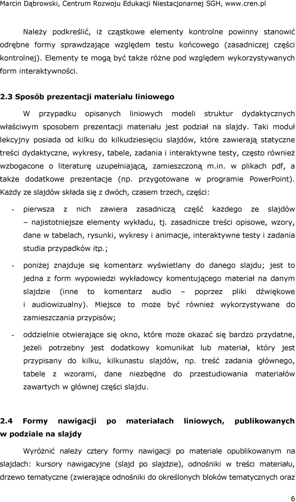 3 Sposób prezentacji materiału liniowego W przypadku opisanych liniowych modeli struktur dydaktycznych właściwym sposobem prezentacji materiału jest podział na slajdy.