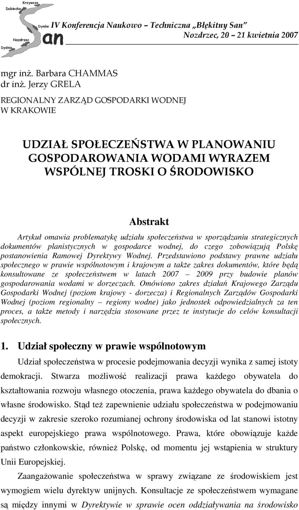 społeczeństwa w sporządzaniu strategicznych dokumentów planistycznych w gospodarce wodnej, do czego zobowiązują Polskę postanowienia Ramowej Dyrektywy Wodnej.