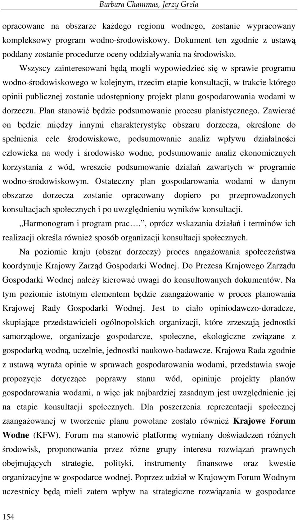Wszyscy zainteresowani będą mogli wypowiedzieć się w sprawie programu wodno-środowiskowego w kolejnym, trzecim etapie konsultacji, w trakcie którego opinii publicznej zostanie udostępniony projekt