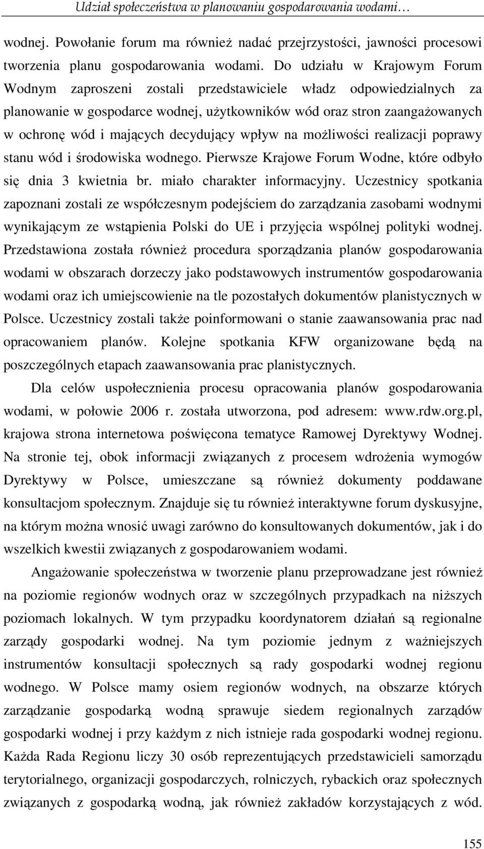 decydujący wpływ na moŝliwości realizacji poprawy stanu wód i środowiska wodnego. Pierwsze Krajowe Forum Wodne, które odbyło się dnia 3 kwietnia br. miało charakter informacyjny.
