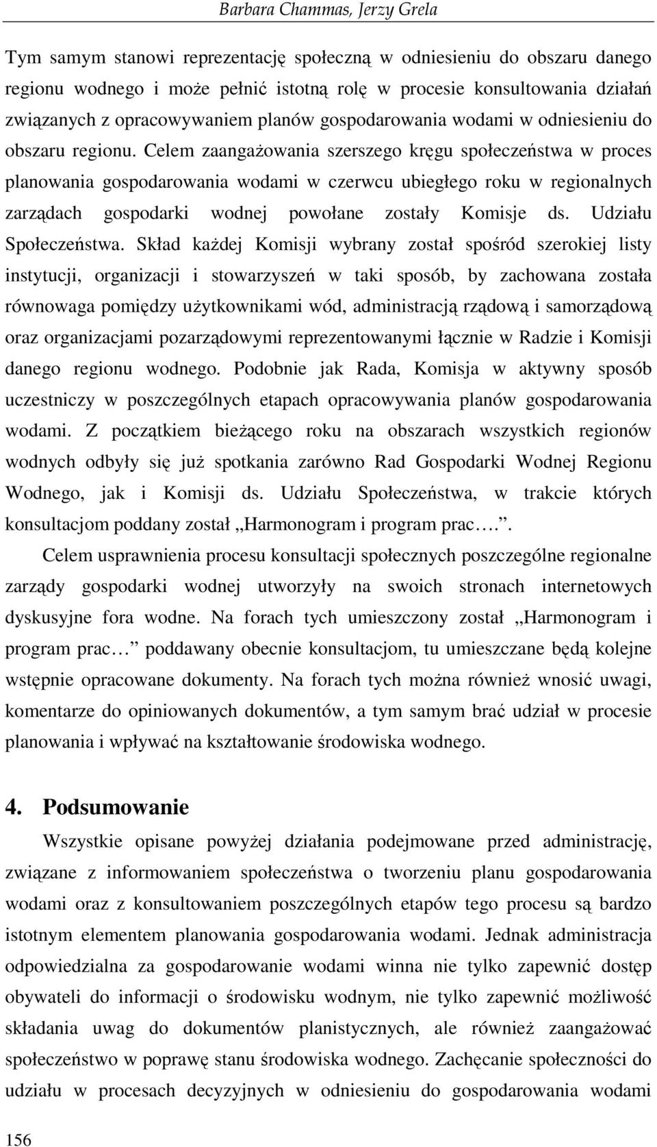 Celem zaangaŝowania szerszego kręgu społeczeństwa w proces planowania gospodarowania wodami w czerwcu ubiegłego roku w regionalnych zarządach gospodarki wodnej powołane zostały Komisje ds.