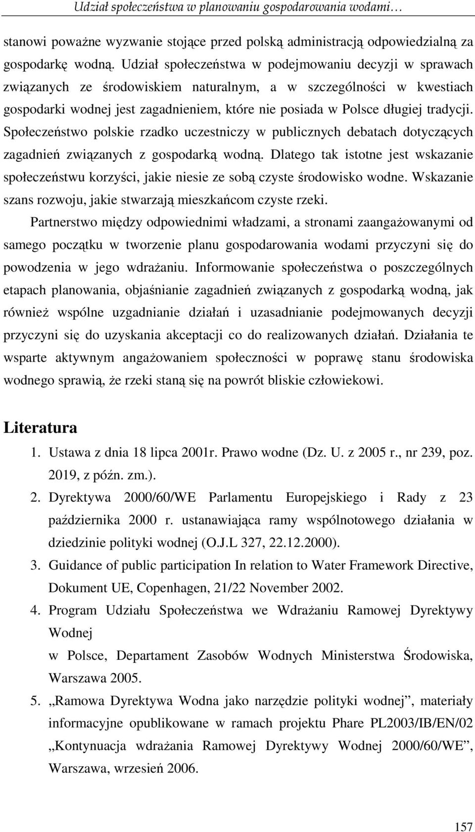 tradycji. Społeczeństwo polskie rzadko uczestniczy w publicznych debatach dotyczących zagadnień związanych z gospodarką wodną.