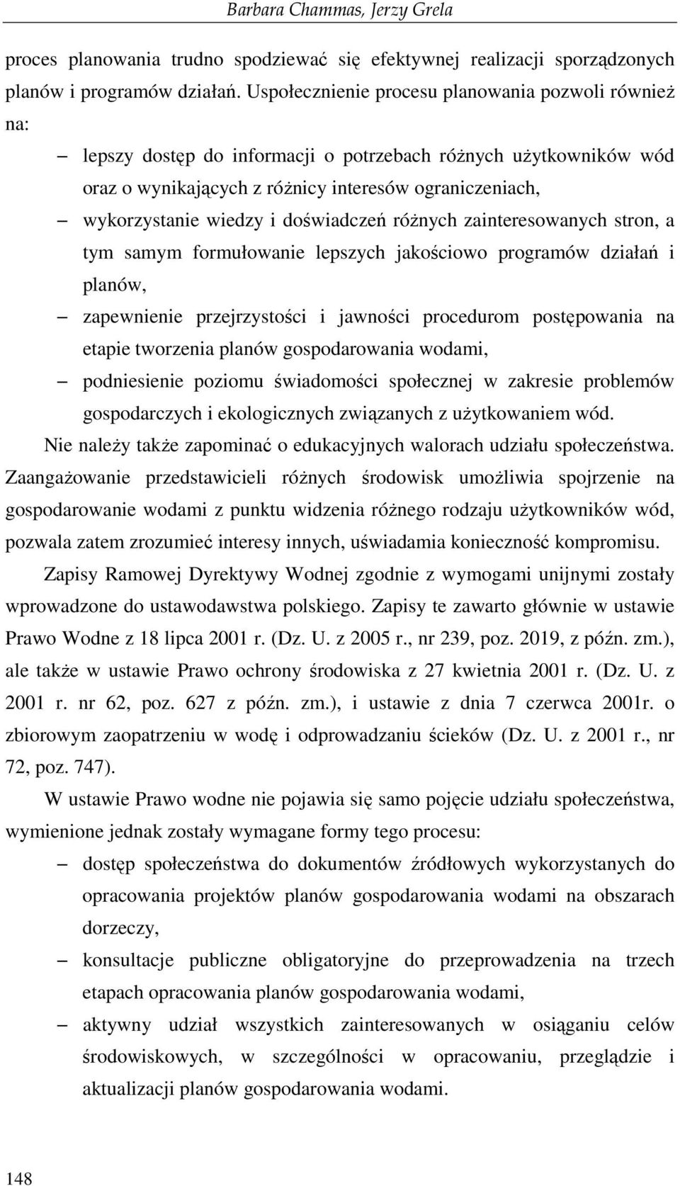 doświadczeń róŝnych zainteresowanych stron, a tym samym formułowanie lepszych jakościowo programów działań i planów, zapewnienie przejrzystości i jawności procedurom postępowania na etapie tworzenia