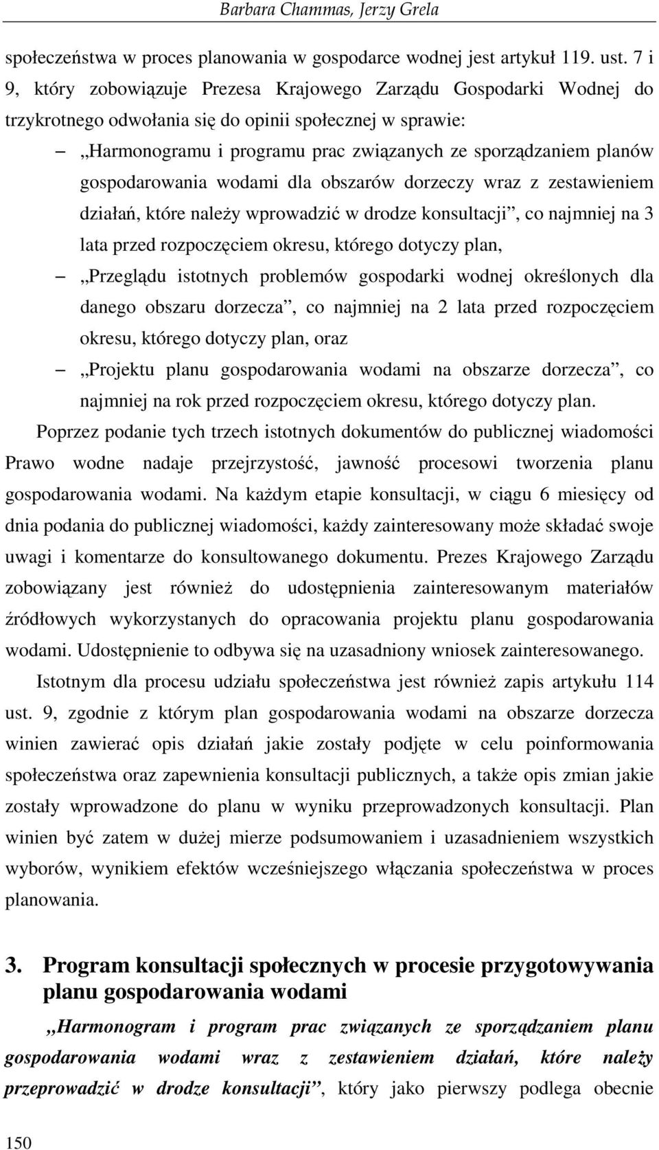 gospodarowania wodami dla obszarów dorzeczy wraz z zestawieniem działań, które naleŝy wprowadzić w drodze konsultacji, co najmniej na 3 lata przed rozpoczęciem okresu, którego dotyczy plan, Przeglądu