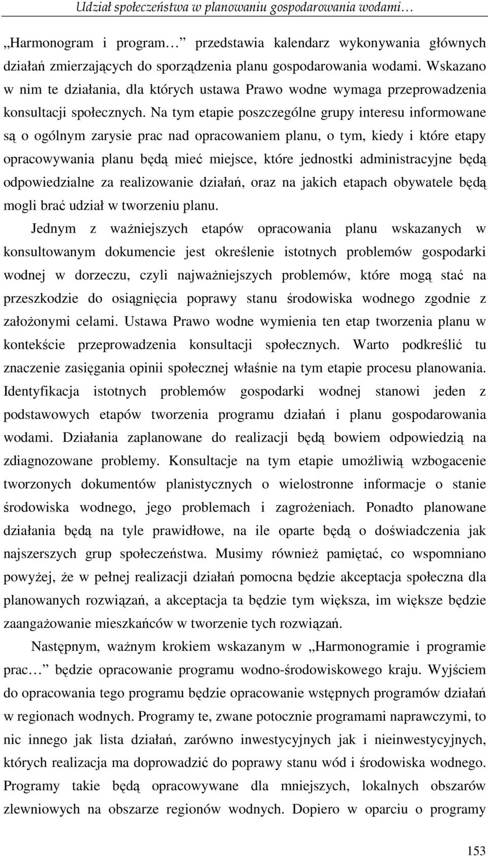 Na tym etapie poszczególne grupy interesu informowane są o ogólnym zarysie prac nad opracowaniem planu, o tym, kiedy i które etapy opracowywania planu będą mieć miejsce, które jednostki