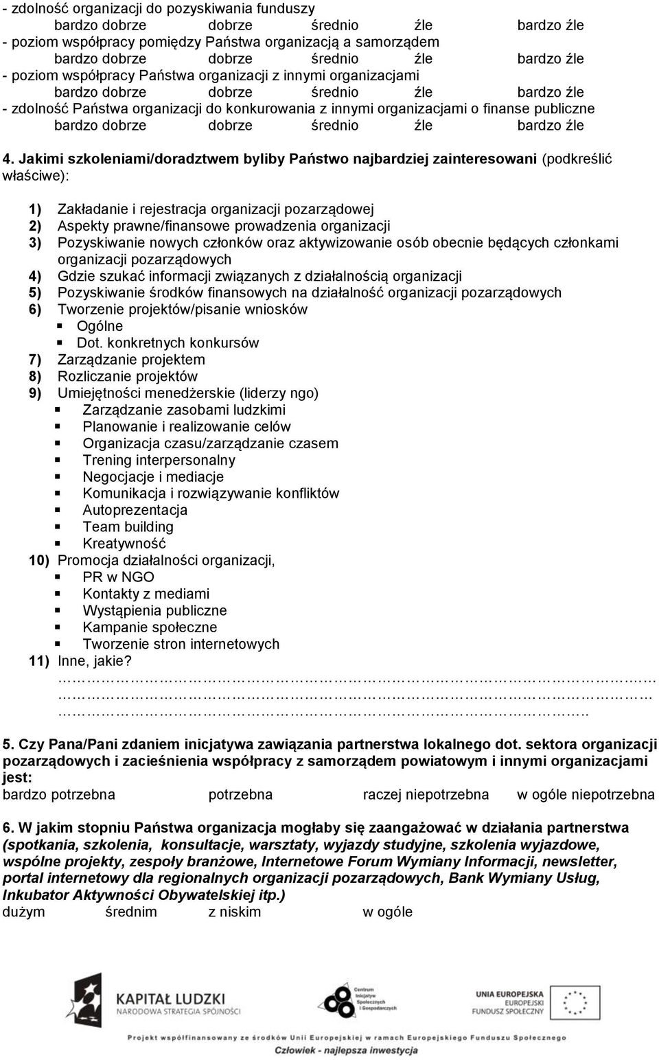 Jakimi szkoleniami/doradztwem byliby Państwo najbardziej zainteresowani (podkreślić właściwe): 1) Zakładanie i rejestracja organizacji pozarządowej 2) Aspekty prawne/finansowe prowadzenia organizacji