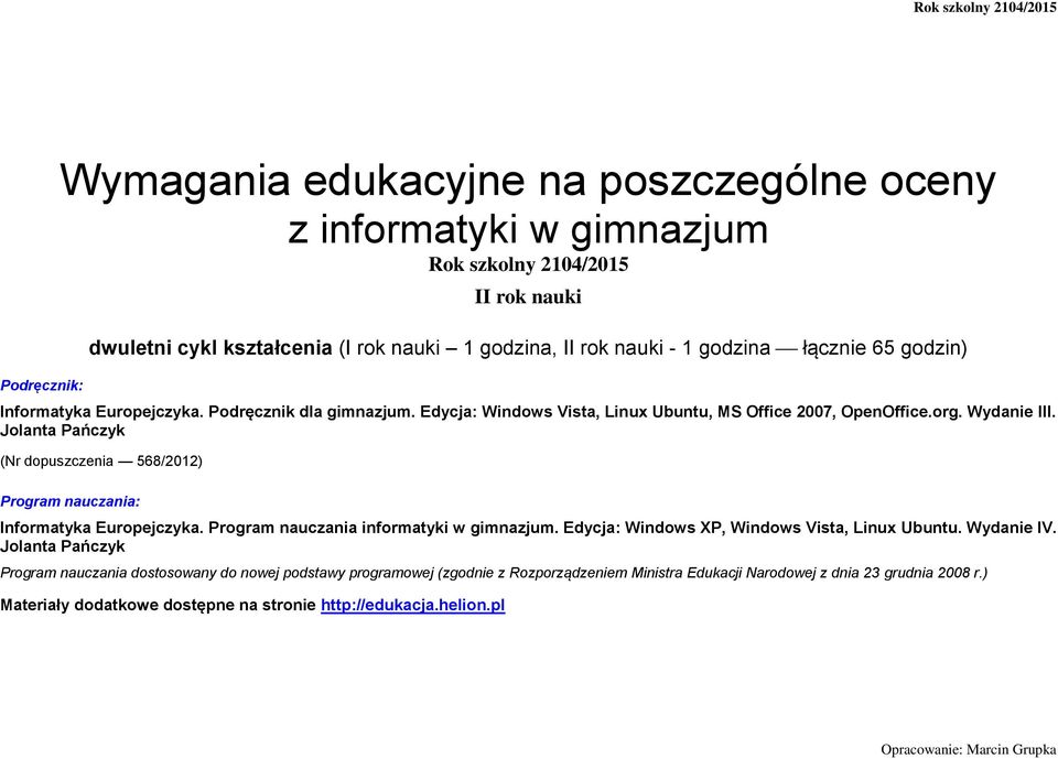 Jolanta Pańczyk (Nr dopuszczenia 568/202) Program nauczania: Informatyka Europejczyka. Program nauczania informatyki w gimnazjum. Edycja: Windows XP, Windows Vista, Linux Ubuntu.