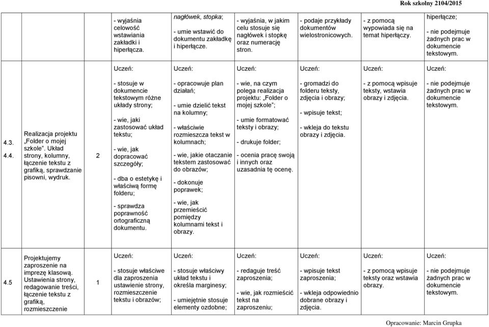 hiperłącze; żadnych prac w dokumencie tekstowym. 4.3. 4.4. Realizacja projektu Folder o mojej szkole. Układ strony, kolumny, łączenie tekstu z grafiką, sprawdzanie pisowni, wydruk.