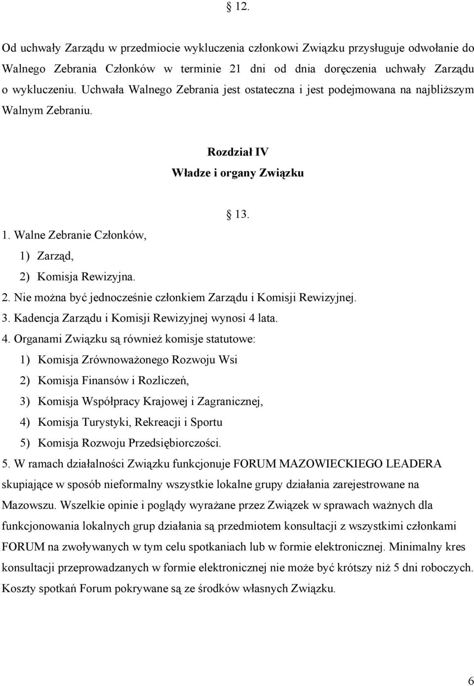 Komisja Rewizyjna. 2. Nie można być jednocześnie członkiem Zarządu i Komisji Rewizyjnej. 3. Kadencja Zarządu i Komisji Rewizyjnej wynosi 4 