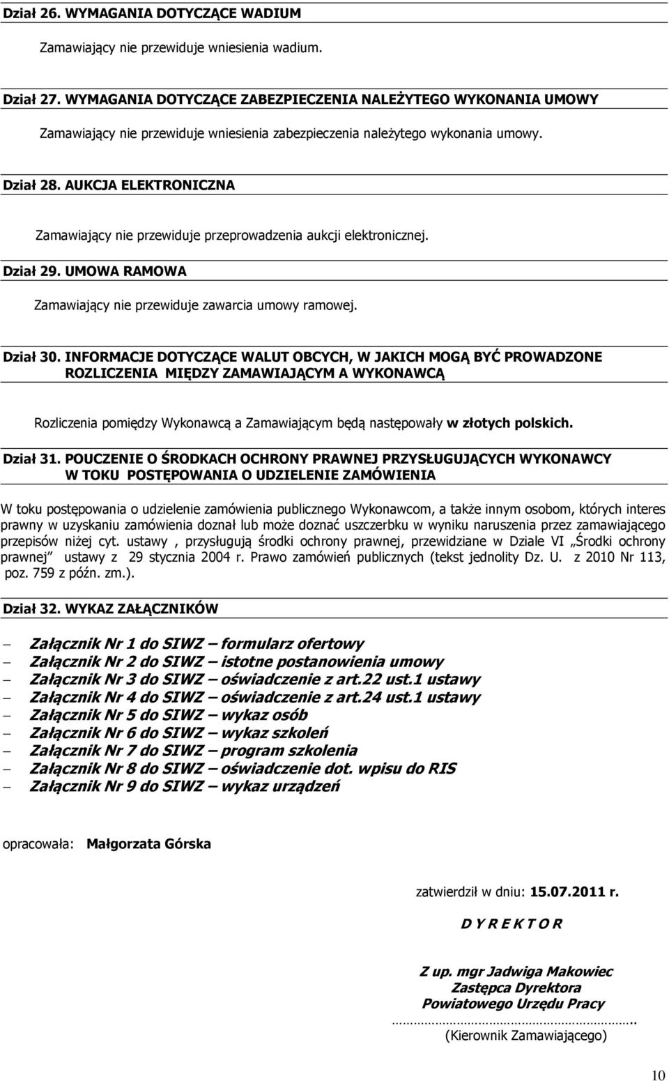 AUKCJA ELEKTRONICZNA Zamawiający nie przewiduje przeprowadzenia aukcji elektronicznej. Dział 29. UMOWA RAMOWA Zamawiający nie przewiduje zawarcia umowy ramowej. Dział 30.