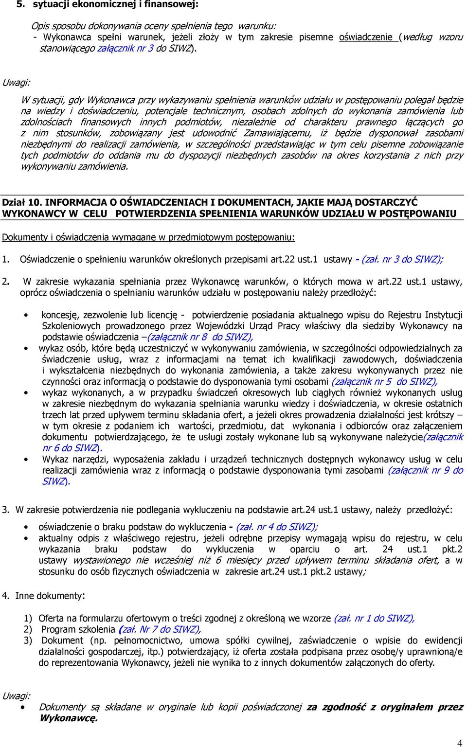 Uwagi: W sytuacji, gdy Wykonawca przy wykazywaniu spełnienia warunków udziału w postępowaniu polegał będzie na wiedzy i doświadczeniu, potencjale technicznym, osobach zdolnych do wykonania zamówienia