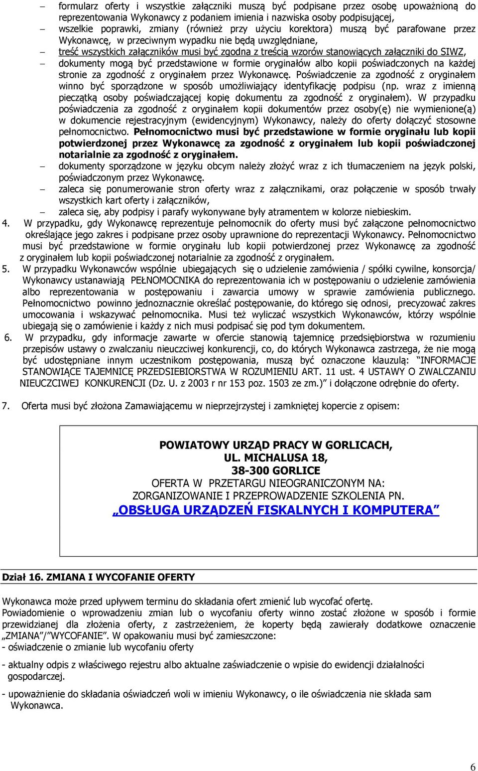 dokumenty mogą być przedstawione w formie oryginałów albo kopii poświadczonych na każdej stronie za zgodność z oryginałem przez Wykonawcę.