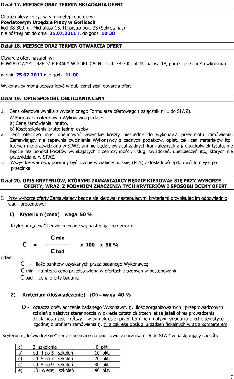 Michalusa 18, parter pok. nr 4 (szkolenia). w dniu 25.07.2011 r. o godz. 11:00 Wykonawcy mogą uczestniczyć w publicznej sesji otwarcia ofert. Dział 19. OPIS SPOSOBU OBLICZANIA CENY 1.