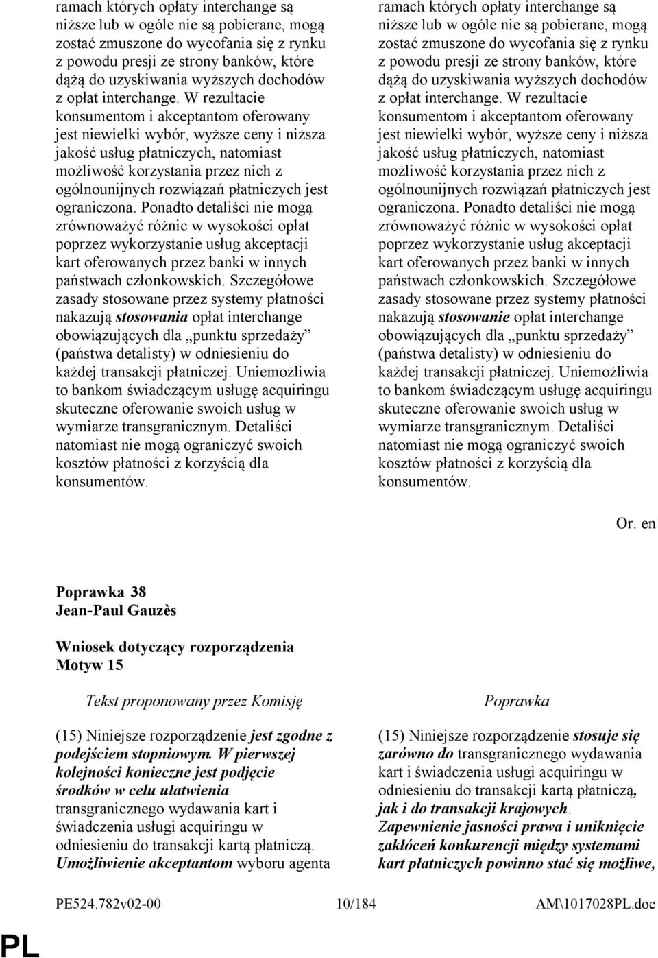 W rezultacie konsumentom i akceptantom oferowany jest niewielki wybór, wyższe ceny i niższa jakość usług płatniczych, natomiast możliwość korzystania przez nich z ogólnounijnych rozwiązań płatniczych