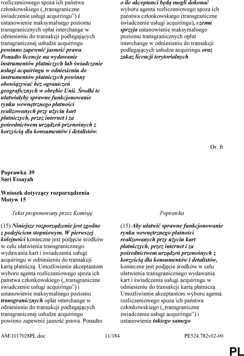 Ponadto licencje na wydawanie instrumentów płatniczych lub świadczenie usługi acquiringu w odniesieniu do instrumentów płatniczych powinny obowiązywać bez ograniczeń geograficznych w obrębie Unii.