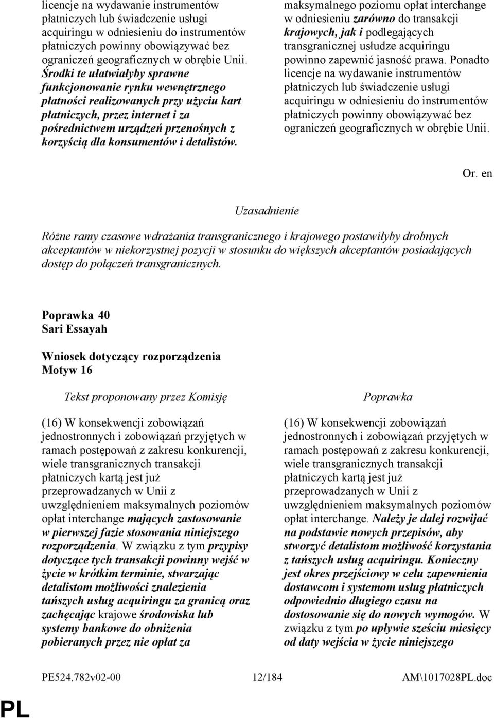 konsumentów i detalistów. maksymalnego poziomu opłat interchange w odniesieniu zarówno do transakcji krajowych, jak i podlegających transgranicznej usłudze acquiringu powinno zapewnić jasność prawa.