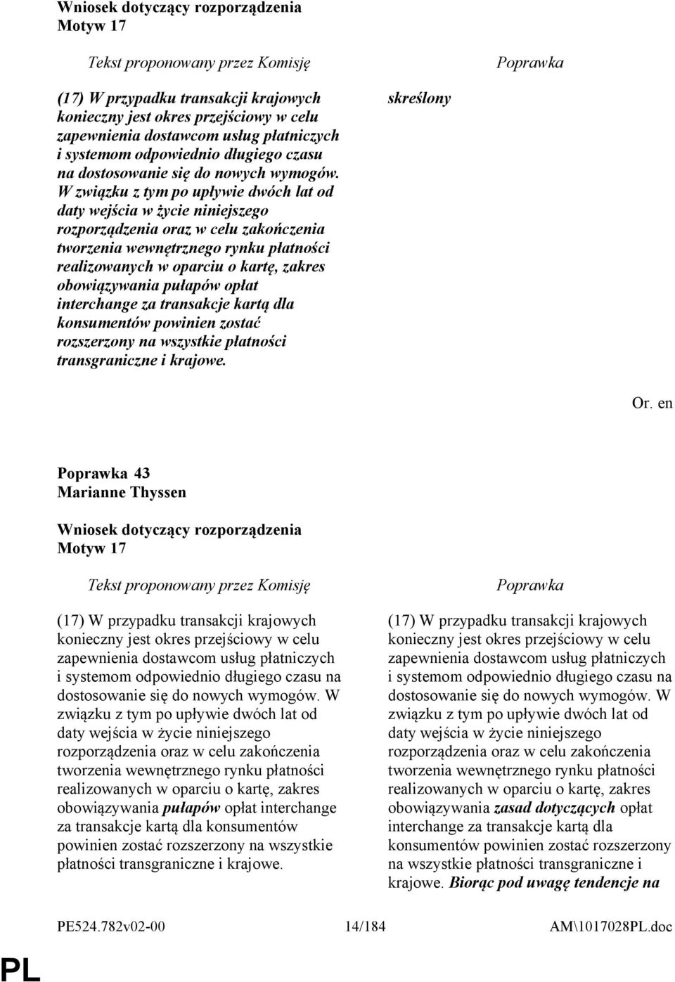 W związku z tym po upływie dwóch lat od daty wejścia w życie niniejszego rozporządzenia oraz w celu zakończenia tworzenia wewnętrznego rynku płatności realizowanych w oparciu o kartę, zakres