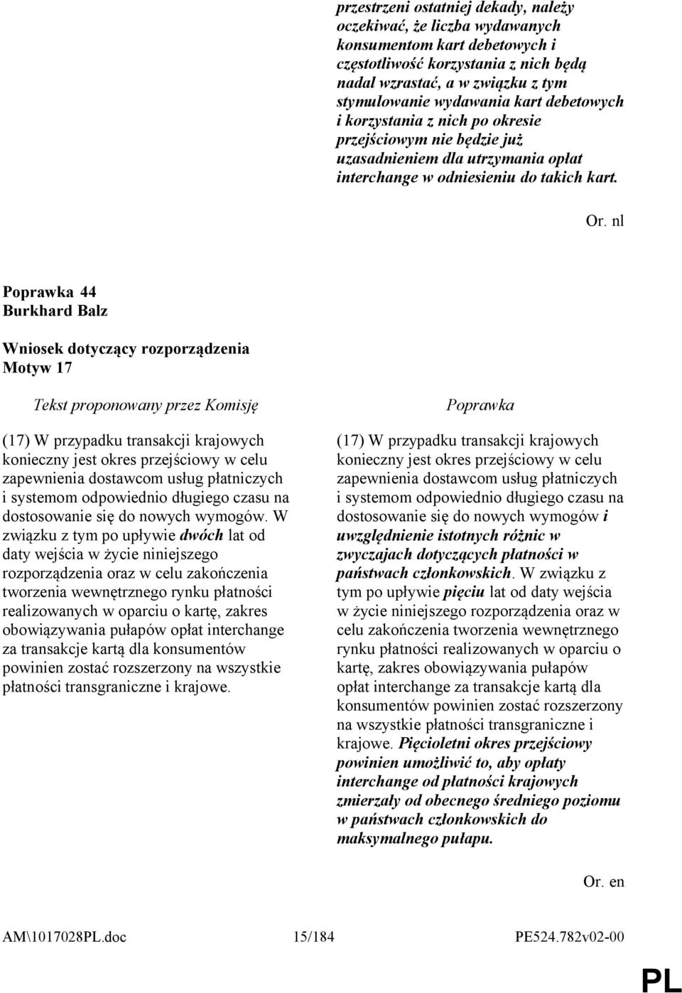 nl 44 Burkhard Balz Motyw 17 (17) W przypadku transakcji krajowych konieczny jest okres przejściowy w celu zapewnienia dostawcom usług płatniczych i systemom odpowiednio długiego czasu na