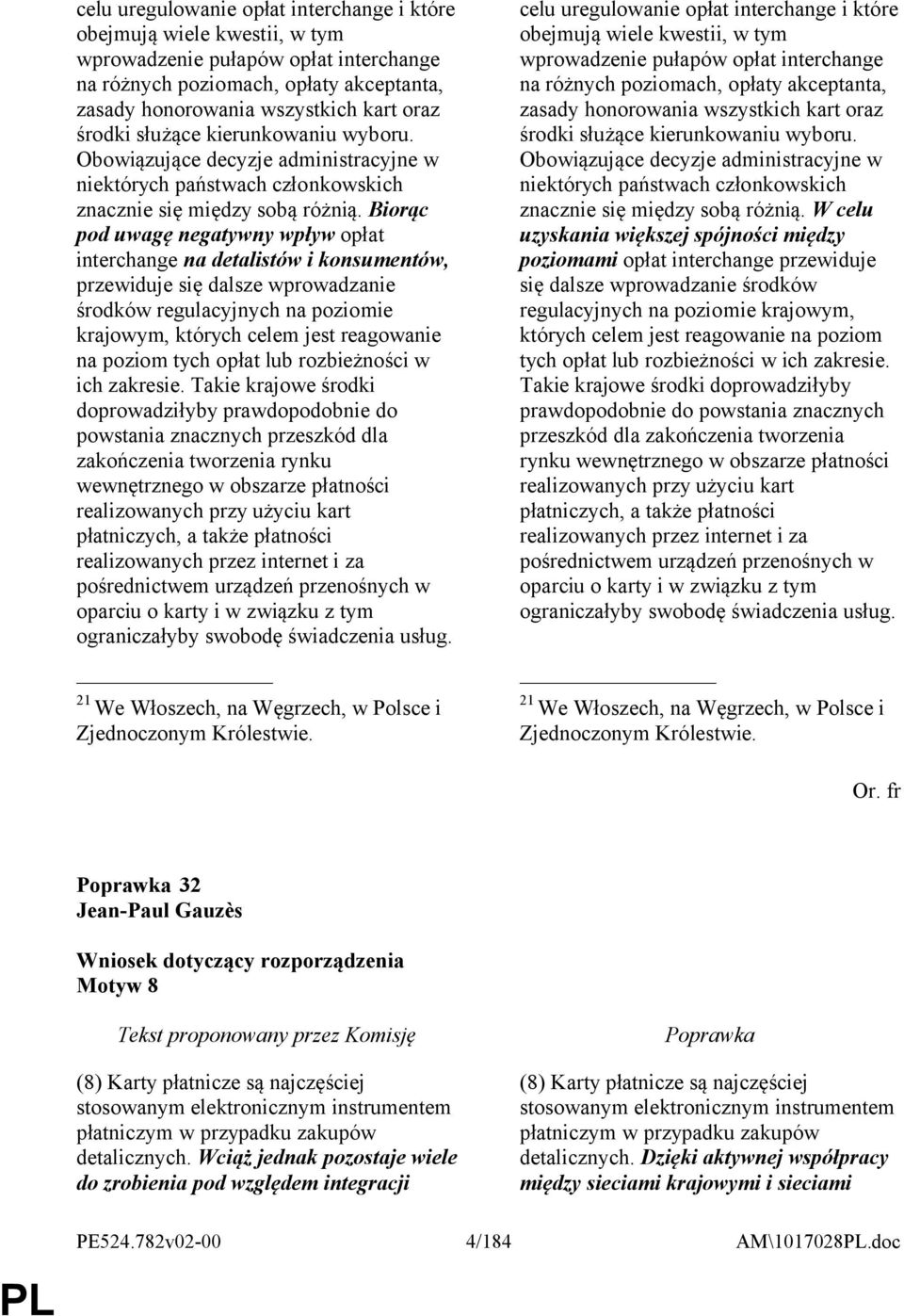 Biorąc pod uwagę negatywny wpływ opłat interchange na detalistów i konsumentów, przewiduje się dalsze wprowadzanie środków regulacyjnych na poziomie krajowym, których celem jest reagowanie na poziom