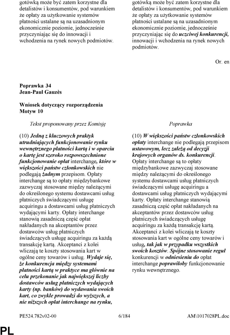 34 Jean-Paul Gauzès Motyw 10 (10) Jedną z kluczowych praktyk utrudniających funkcjonowanie rynku wewnętrznego płatności kartą i w oparciu o kartę jest szeroko rozpowszechnione funkcjonowanie opłat