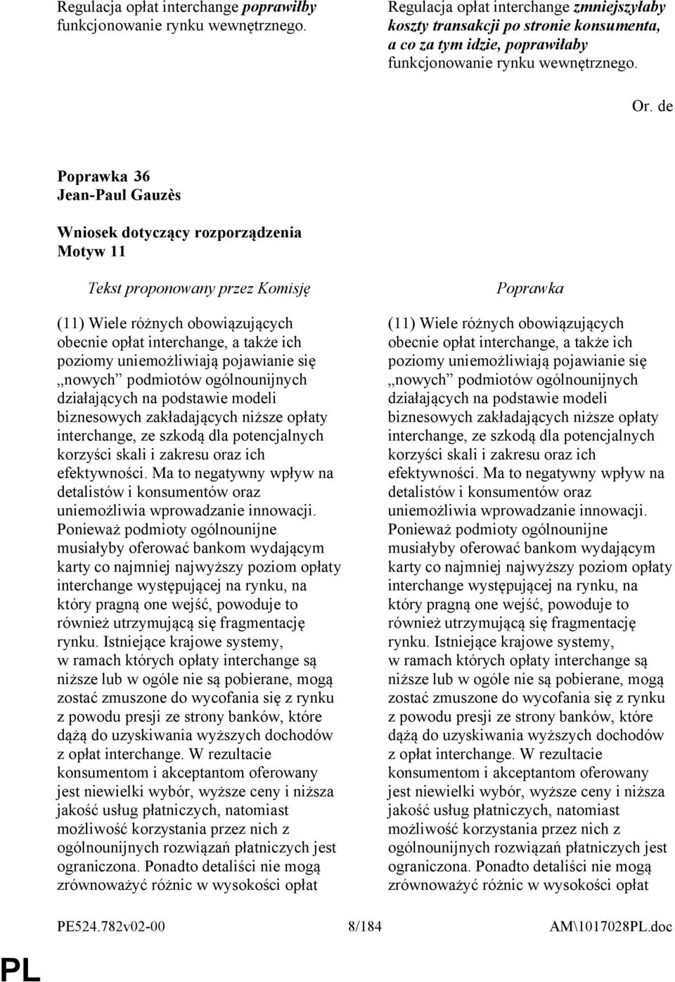 de 36 Jean-Paul Gauzès Motyw 11 (11) Wiele różnych obowiązujących obecnie opłat interchange, a także ich poziomy uniemożliwiają pojawianie się nowych podmiotów ogólnounijnych działających na