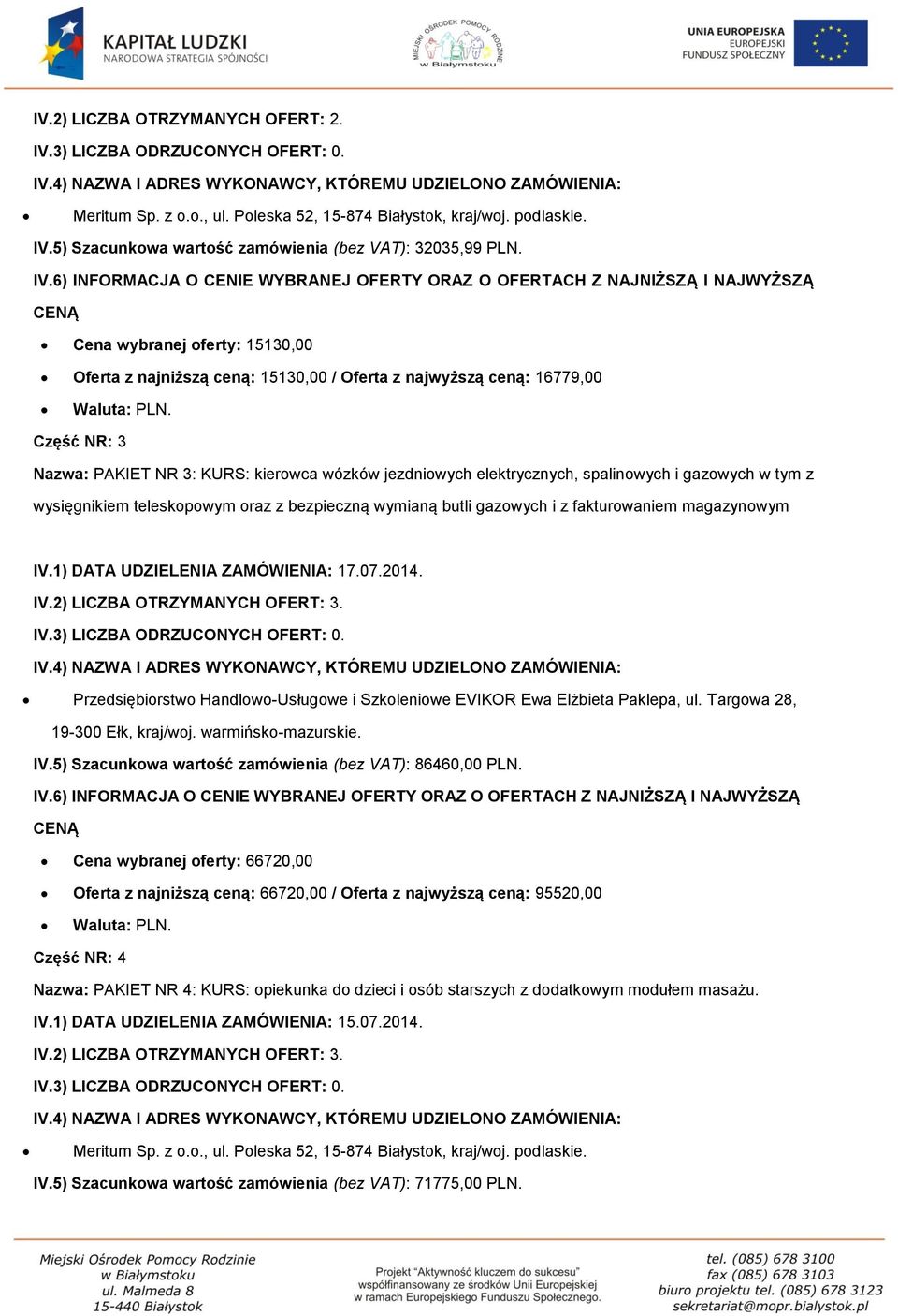 gazowych w tym z wysięgnikiem teleskopowym oraz z bezpieczną wymianą butli gazowych i z fakturowaniem magazynowym IV.1) DATA UDZIELENIA ZAMÓWIENIA: 17.07.2014. IV.2) LICZBA OTRZYMANYCH OFERT: 3.