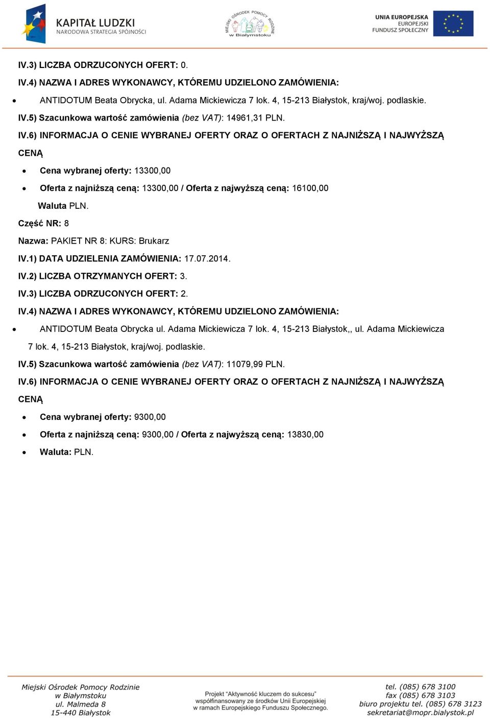 1) DATA UDZIELENIA ZAMÓWIENIA: 17.07.2014. IV.2) LICZBA OTRZYMANYCH OFERT: 3. IV.3) LICZBA ODRZUCONYCH OFERT: 2. ANTIDOTUM Beata Obrycka ul. Adama Mickiewicza 7 lok.