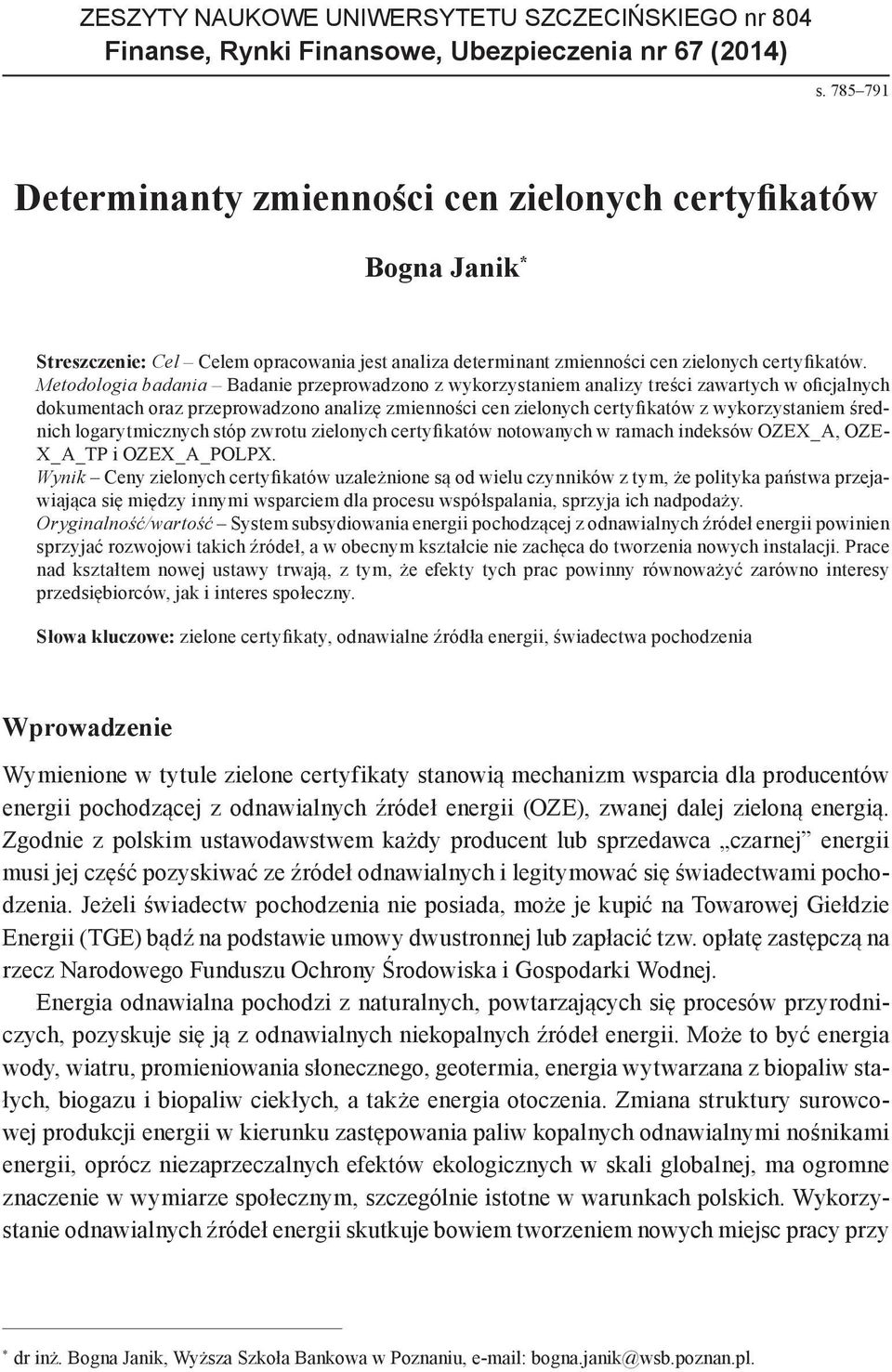 Metodologia badania Badanie przeprowadzono z wykorzystaniem analizy treści zawartych w oficjalnych dokumentach oraz przeprowadzono analizę zmienności cen zielonych certyfikatów z wykorzystaniem