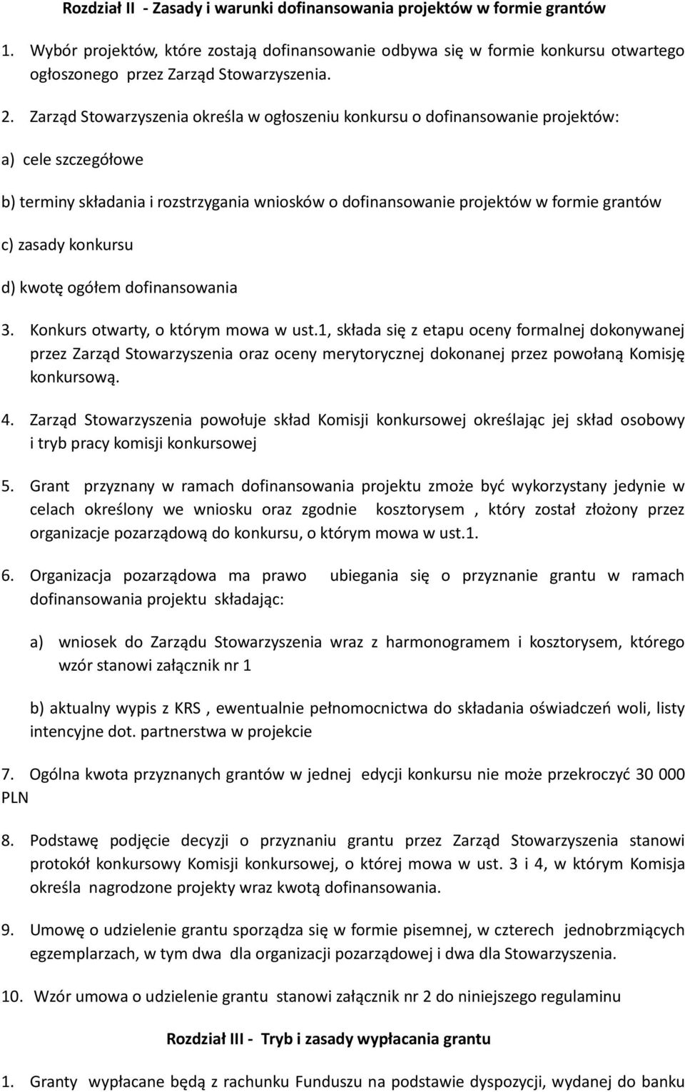 Zarząd Stowarzyszenia określa w ogłoszeniu konkursu o dofinansowanie projektów: a) cele szczegółowe b) terminy składania i rozstrzygania wniosków o dofinansowanie projektów w formie grantów c) zasady