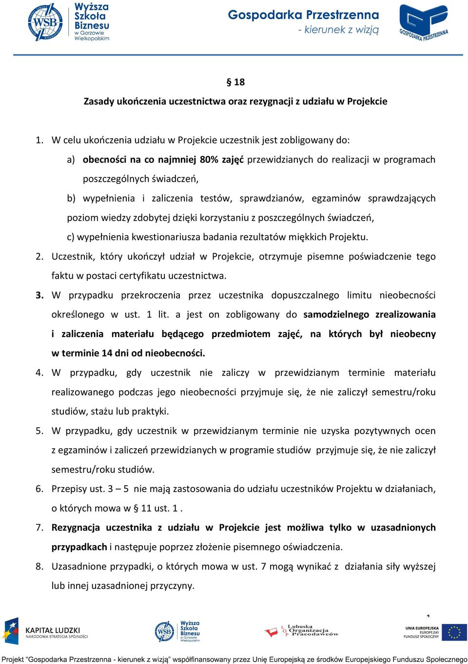 zaliczenia testów, sprawdzianów, egzaminów sprawdzających poziom wiedzy zdobytej dzięki korzystaniu z poszczególnych świadczeń, c) wypełnienia kwestionariusza badania rezultatów miękkich Projektu. 2.