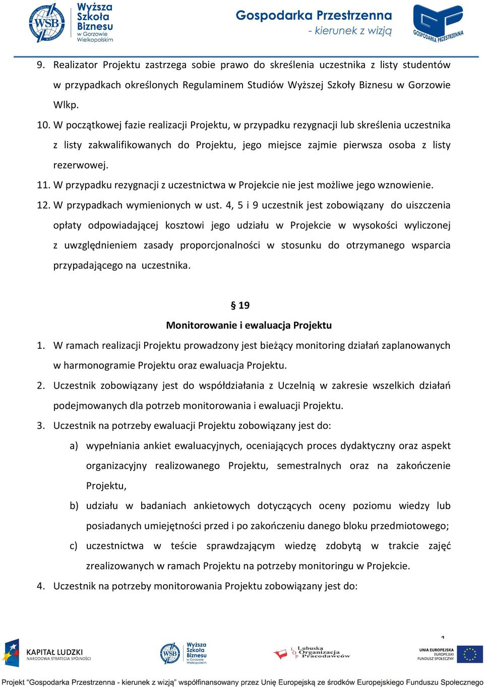 W przypadku rezygnacji z uczestnictwa w Projekcie nie jest możliwe jego wznowienie. 12. W przypadkach wymienionych w ust.