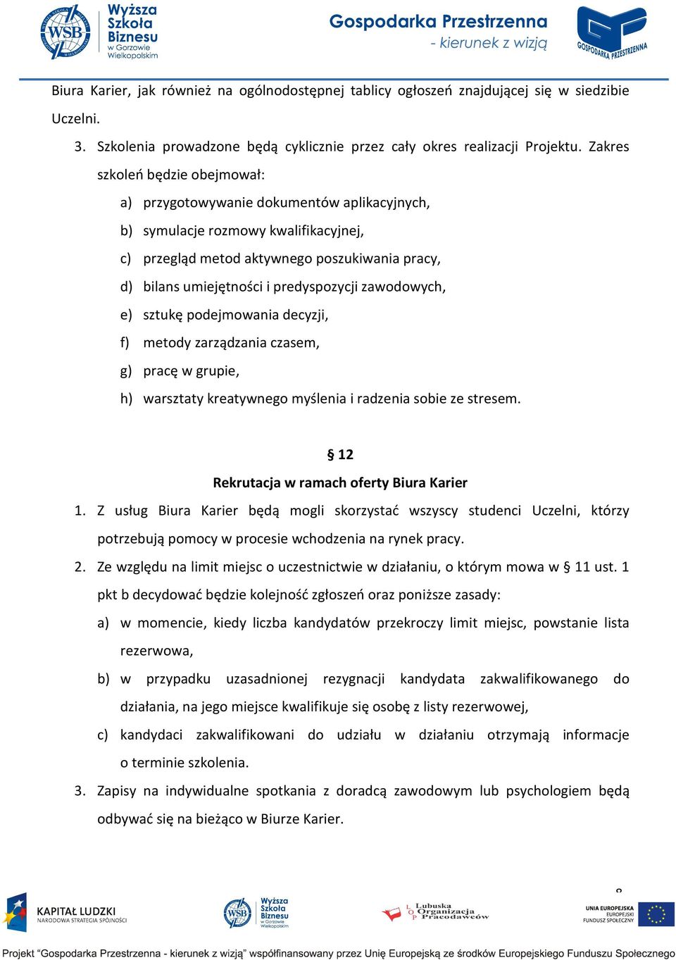 predyspozycji zawodowych, e) sztukę podejmowania decyzji, f) metody zarządzania czasem, g) pracę w grupie, h) warsztaty kreatywnego myślenia i radzenia sobie ze stresem.