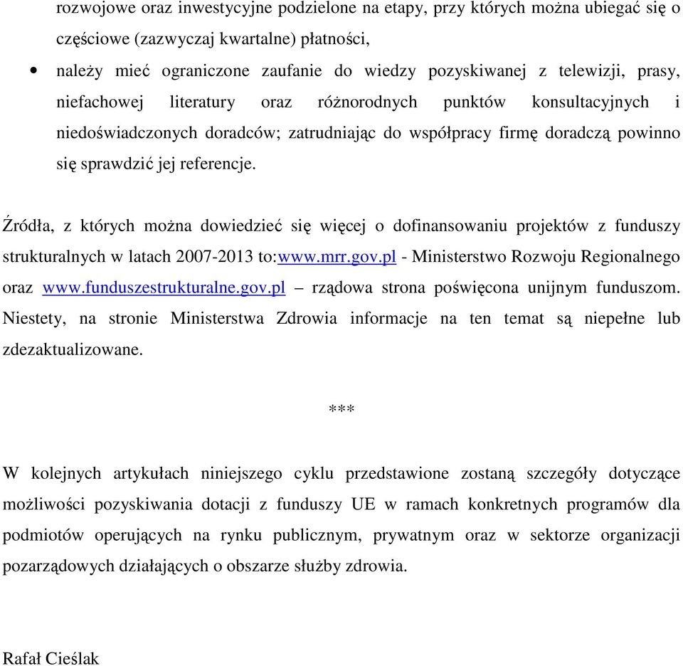 Źródła, z których moŝna dowiedzieć się więcej o dofinansowaniu projektów z funduszy strukturalnych w latach 2007-2013 to:www.mrr.gov.pl - Ministerstwo Rozwoju Regionalnego oraz www.